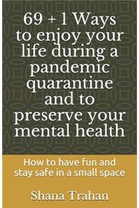 69 + 1 Ways to enjoy your life during a pandemic quarantine and to preserve your mental health