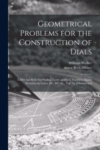 Geometrical Problems for the Construction of Dials; Tables and Rules for Finding Easter, Gold[en] Numbers, Epact, Dom[inical] Letter, &c, &c, &c., Vol. 2d. [manuscript]