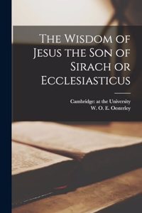 The Wisdom of Jesus the Son of Sirach or Ecclesiasticus