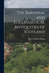 Baronial and Ecclesiastical Antiquities of Scotland