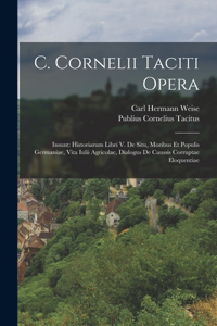 C. Cornelii Taciti Opera: Insunt: Historiarum Libri V. De Situ, Moribus Et Populis Germaniae, Vita Iulii Agricolae, Dialogus De Caussis Corruptae Eloquentiae