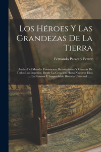 Héroes Y Las Grandezas De La Tierra: Anales Del Mundo, Formacion, Revoluciones Y Guerras De Todos Los Imperios, Desde La Creacion Hasta Nuestros Dias ... La Famosa É Inapreciable Histor