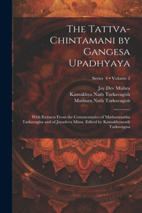 Tattva-chintamani by Gangesa Upadhyaya; With Extracts From the Commentaries of Mathuranatha Tarkavagisa and of Jayadeva Misra. Edited by Kamakhyanath Tarkavagisa; Volume 2; Series 4