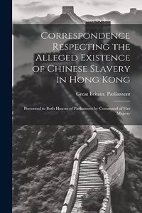 Correspondence Respecting the Alleged Existence of Chinese Slavery in Hong Kong