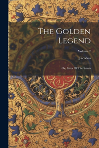 Golden Legend: Or, Lives Of The Saints; Volume 7