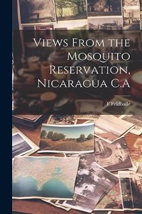 Views From the Mosquito Reservation, Nicaragua C.A