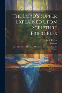 Lord's Supper Explained Upon Scripture Principles
