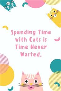 Spending Time With Cats Is Time Never Wasted: Cat Notebook / Simple Lined Writing Journal / Fitness / Training Log / Study / Thoughts / Motivation / Work / Gift / 120 Page / 6 x 9