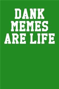 Dank Memes Are Life