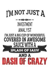 I'm Not Just A Investment Analyst I'm Just A Big Cup Of Wonderful Covered In Awesome Sauce With A Splash Of Sassy And A Dash Of Crazy