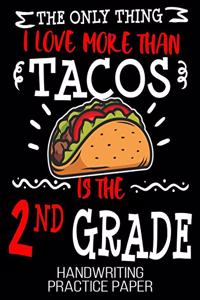 The Only Thing I Love More Than Tacos Is The 2nd Grade Handwriting Practice Paper: Second Back to School Funny Taco 1st Day of Cute Blank Dotted Writing Sheets Notebook For Preschool Kindergarten 1st 2nd & 3rd Grade 120 Pages