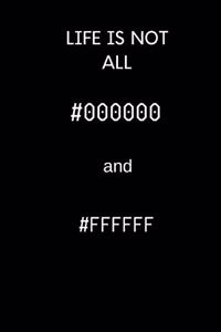Life is not all #000000 and #FFFFFF