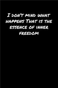 I Don't Mind What Happens That Is The Essence Of Inner Freedom
