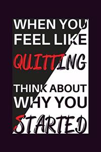 When You Feel Like Quitting Think About Why You started