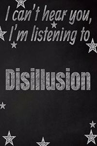 I can't hear you, I'm listening to Disillusion creative writing lined notebook