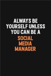 Always Be Yourself Unless You Can Be A Social media manager