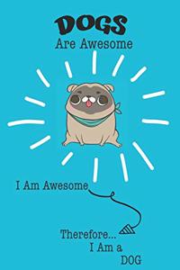 Dog Are Awesome I Am Awesome There For I Am a Dog