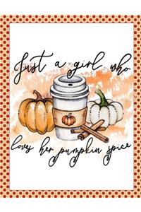 Just A Girl Who Love Her Pumpkin Spice