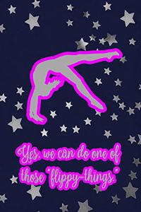 Yes, We Can Do One of Those Flippy-Things.: Gymnastic Journal Notebook for Girl Gymnasts