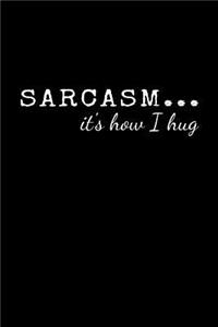 Sarcasm... It's How I Hug