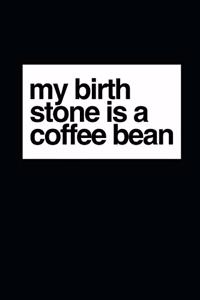 My Birthstone Is A Coffee Bean