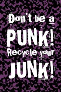 Don't Be A Punk! Recycle Your Junk!