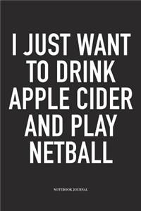 I Just Want To Drink Apple Cider And Play Netball