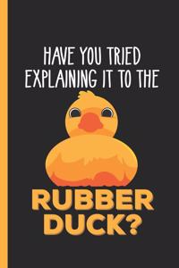 Have You Tried Explaining It To The Rubber Duck: Notebook & Journal For Bullets Or Diary Programmer Joke Gift, Dot Grid Paper (120 Pages, 6x9)