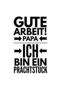 Gute Arbeit! PAPA Ich bin ein Prachtstück