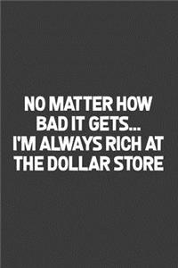 No matter how bad it gets... I'm always rich at the dollar store