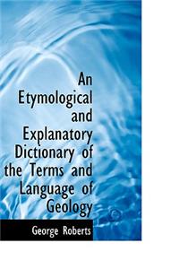 An Etymological and Explanatory Dictionary of the Terms and Language of Geology