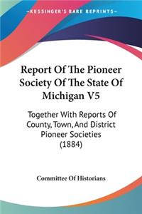 Report Of The Pioneer Society Of The State Of Michigan V5