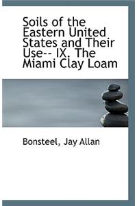 Soils of the Eastern United States and Their Use-- IX. the Miami Clay Loam