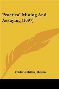 Practical Mining And Assaying (1897)