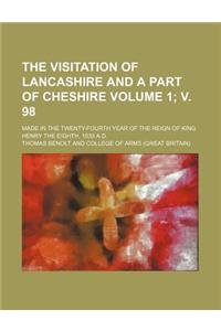 The Visitation of Lancashire and a Part of Cheshire Volume 1; V. 98; Made in the Twenty-Fourth Year of the Reign of King Henry the Eighth, 1533 A.D.
