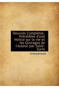Oeuvres Completes. PR C D Es D'Une Notice Sur La Vie Et Les Ouvrages de L'Auteur Par Saint-Surin
