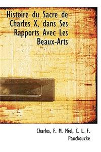 Histoire Du Sacre de Charles X, Dans Ses Rapports Avec Les Beaux-Arts