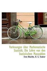 Vorlesungen Uber Mathematische Statistik; Die Lehre Von Den Statistischen Masszahlen
