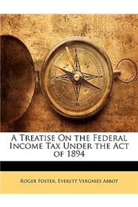 Treatise On the Federal Income Tax Under the Act of 1894