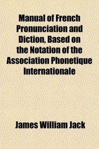 Manual of French Pronunciation and Diction, Based on the Notation of the Association Phonetique Internationale