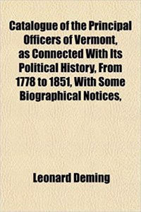 Catalogue of the Principal Officers of Vermont, as Connected with Its Political History, from 1778 to 1851, with Some Biographical Notices,