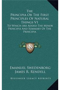 The Principia Or The First Principles Of Natural Things V1
