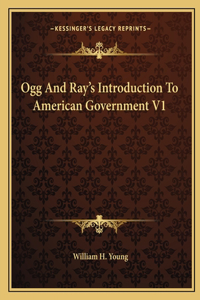 Ogg and Ray's Introduction to American Government V1