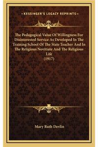 The Pedagogical Value of Willingness for Disinterested Service as Developed in the Training School of the State Teacher and in the Religious Novitiate and the Religious Life (1917)