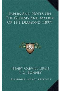 Papers and Notes on the Genesis and Matrix of the Diamond (1897)