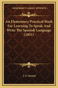 An Elementary Practical Book For Learning To Speak And Write The Spanish Language (1851)
