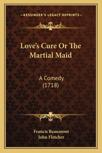 Love's Cure Or The Martial Maid