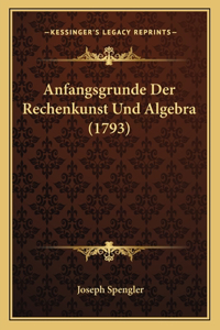 Anfangsgrunde Der Rechenkunst Und Algebra (1793)