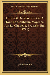 Hints Of Occurrences On A Tour To Manheim, Mayence, Aix La Chapelle, Brussels, Etc. (1791)