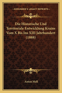 Historische Und Territoriale Entwicklung Krains Vom X Bis Ins XIII Jahrhundert (1888)